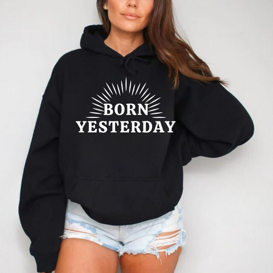 Born Yesterday, Hoodie, tank, Sweatshirt, T-shirt, Gifts for Her, Gifts For Him, Birthday Gifts