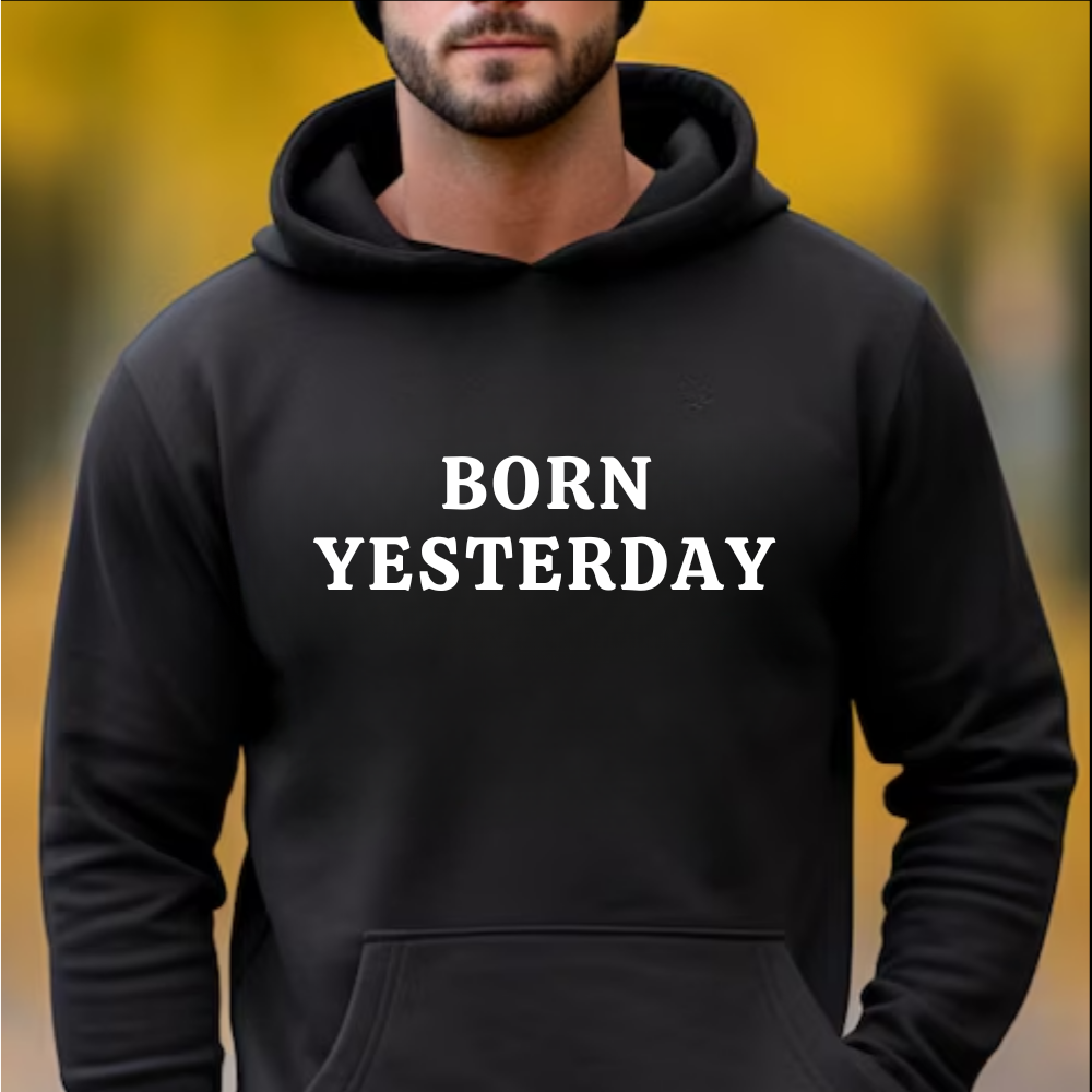 Born Yesterday, Hoodie, tank, Sweatshirt, T-shirt, Gifts for Her, Gifts For Him, Birthday Gifts