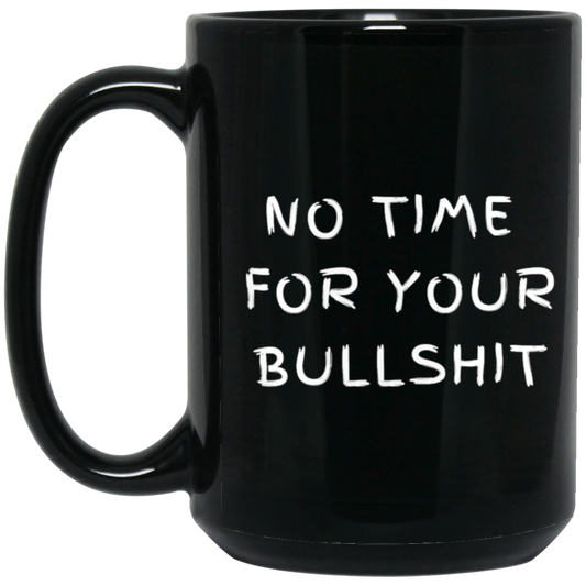 No Time For Your Bullshit  Black Mug, Birthday Gift