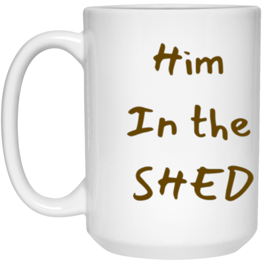 Him in the Shed 15 oz. White Mug Dad Father's Day Gifts Wrap Around Text