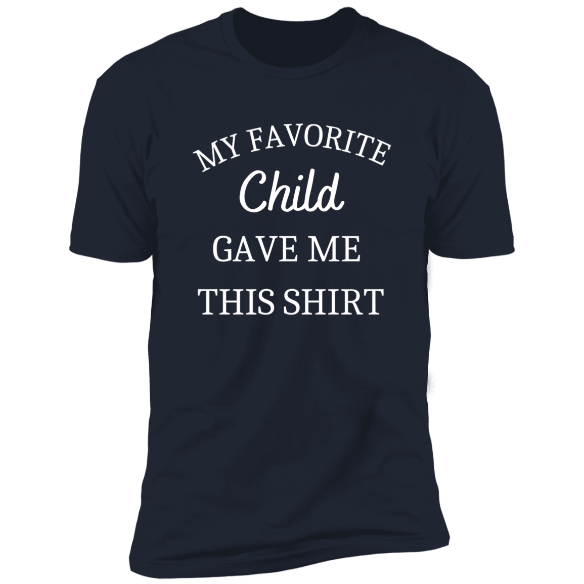 My Favorite Child Gave Me This Shirt /Short Sleeve Tee