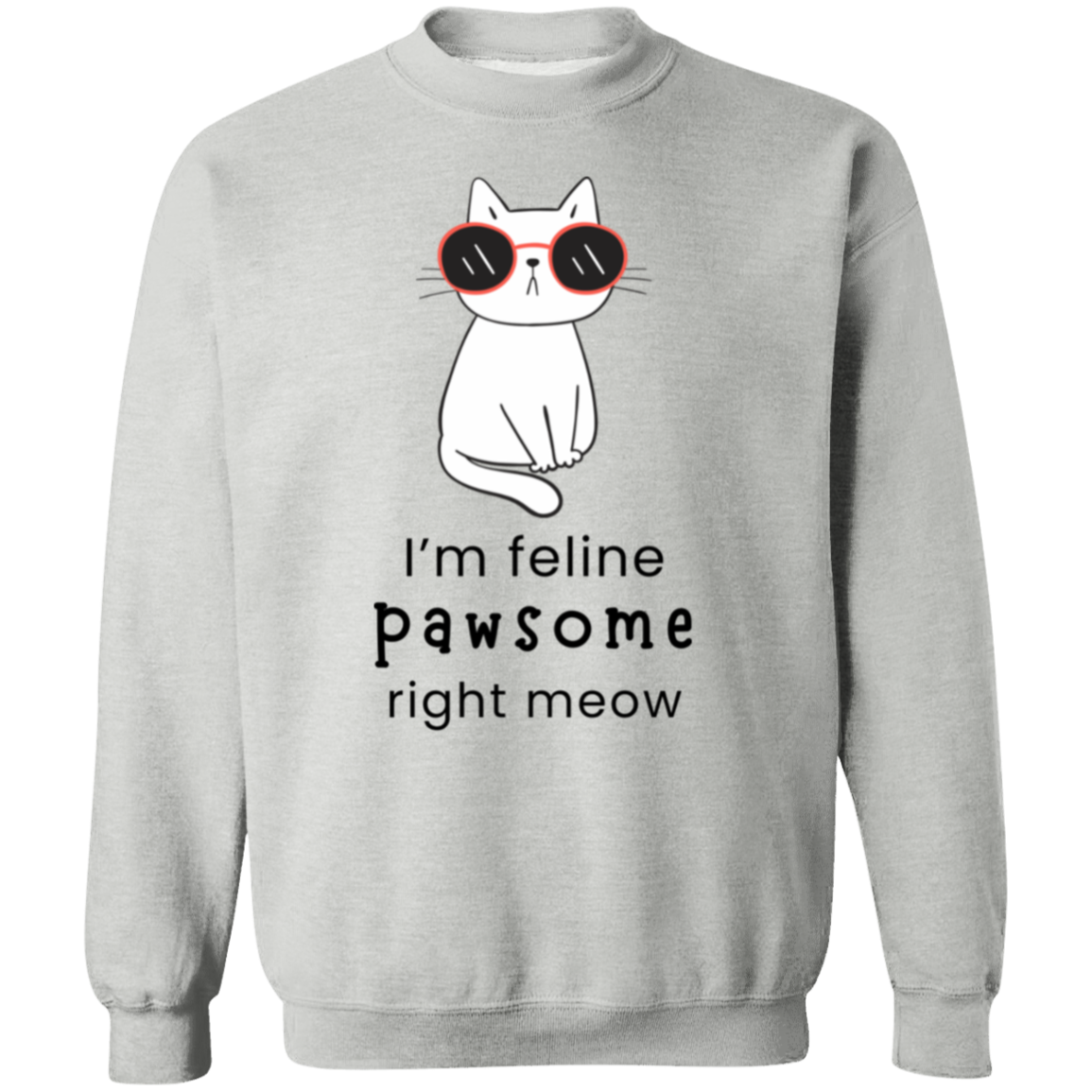 Cat Lovers I'm Feline Pawsome Right Meow Pullover Sweatshirt