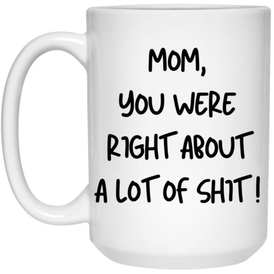 Mom ~ You Were Right .../15 oz. White Mug