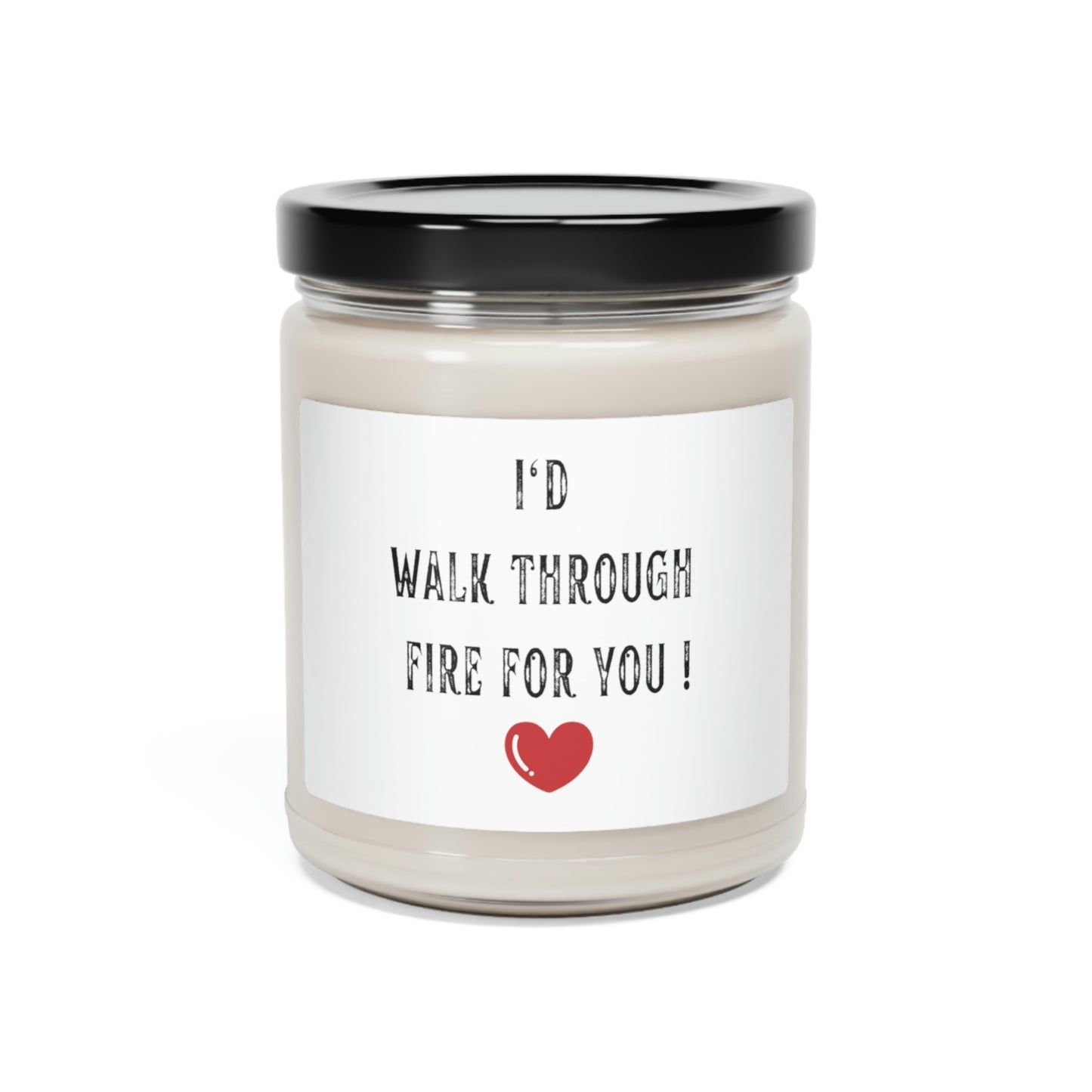 I'd Walk Through Fire For You ~Scented Soy Candle, 9oz