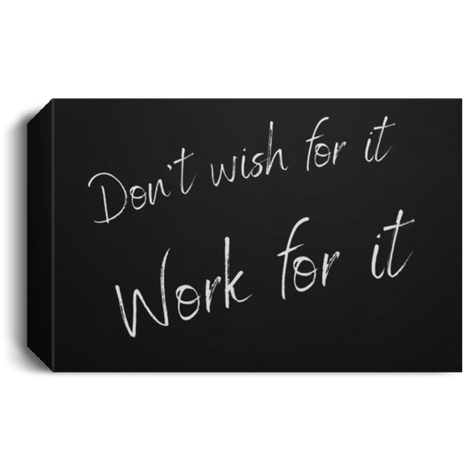 Don't Wish For It Work For It- Canvas